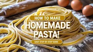 How to Make Homemade Pasta from Scratch: The Ultimate Guide