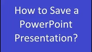 How to Save a PowerPoint Presentation?