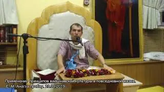 Применение принципов вайшнавской культуры в повседневной жизни. Е. М. Анагха прабху. 23.09.2019
