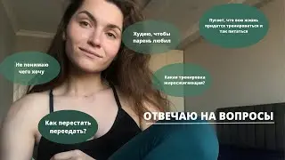 ОТВЕТЫ НА ВОПРОСЫ: Не знаю чего хочу/ Как перестать переедать?/Худею ради парня/Жиросжиг тренировки