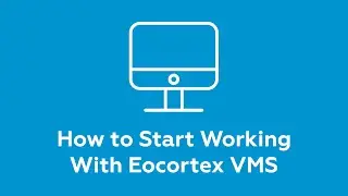 How to start working with Eocortex Video Management Software