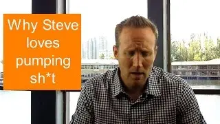 Why Steve loves pumping shit
