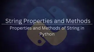 Strings 6 - Part 3: String Properties and Methods in Python