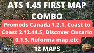 ATS 1.45 FIRST MAP COMBO12 MAPS   Promods Canada 1.2.1, C2C 2.12.44.5, Reforma, Discover Ontario etc