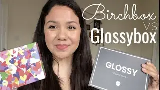 Which Box is Better? || Glossy Box vs. Birchbox || February