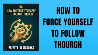 How to Force Yourself to Follow Through (Self-Discipline & Consistency) | English Audiobook