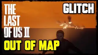(GLITCH) Out of Map The Last Of Us part II
