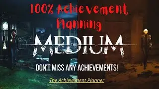 The Medium - 100% Achievement Planning - DON'T MISS ANY ACHIEVEMENTS!