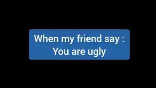 when you say that you are ugly 😂