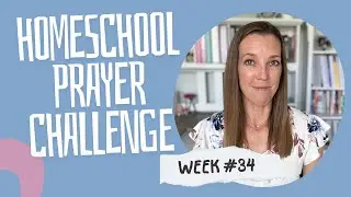Week 34 Homeschool Prayer Challenge | Purposeful Rest