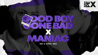 Good Boy Gone Bad X Maniac - TXT X STRAY KIDS [mashup by rempex]