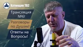 ТРАНСЛЯЦИЯ №6! РАЗГОВОРЫ ПО ДУШАМ! ОТВЕТЫ НА ВОПРОСЫ! КАТЮЩИК ТВ2