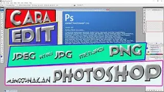 CARA MUDAH EDIT/MERUBAH FILE JPEG/JPG MENJADI PNG MENGGUNAKAN PHOTOSHOP