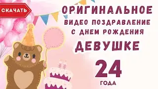 Оригинальное видео поздравление с днем рождения девушке 24 года