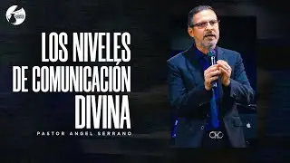 Pastor Angel Serrano | Los niveles de comunicación divina