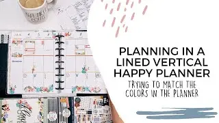 PLANNING IN A LINED VERTICAL HAPPY PLANNER + TRYING TO MATCH THE COLORS IN THE PLANNER
