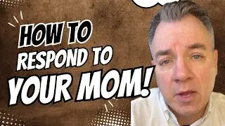 How to respond to your mom
