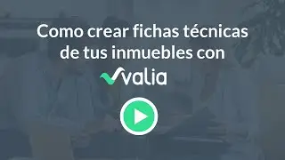 Tutorial Valia para Agentes Inmobiliarios | Cómo crear fichas técnicas de inmuebles