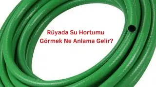 Rüyada Su Hortumu Görmek Ne Anlama Gelir