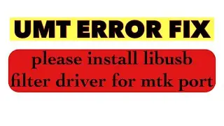 please install libusb filter driver for mtk port umt ||