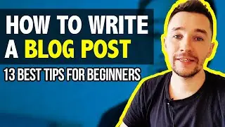 How To Write A Blog Post: 13 Tips For Beginners