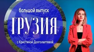Грузия: большой выпуск с Кристиной Долголаптевой