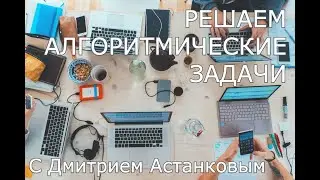 Решаем алгоритмические задачи с Дмитрием Астанковым!