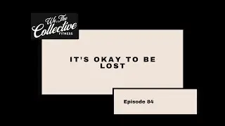 Ep 84 It's Okay to Be Lost