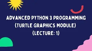 Advanced Python 3 Programming (Turtle Graphics Module) (Lecture: 1)
