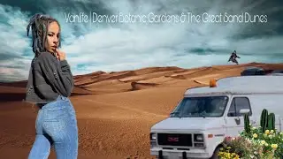 Vanlife | Denver Botanic Gardens & The Great Sand Dunes