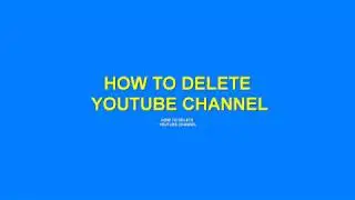 HOW TO DELETE  YOUTUBE CHANNEL
