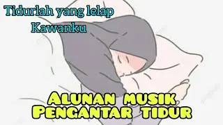 TIDURLAH YANG LELAP KAWANKU..ALUNAN MUSIK PENGANTAR TIDUR