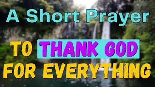 Short Prayer | A Simple Prayer To Thank God For Everything | Let's Unite Prayer