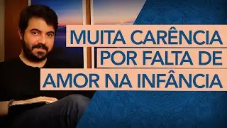 A carência excessiva por falta de amor na infância