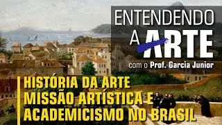 HISTÓRIA DA ARTE: MISSÃO ARTÍSTICA FRANCESA E ACADEMICISMO NO BRASIL