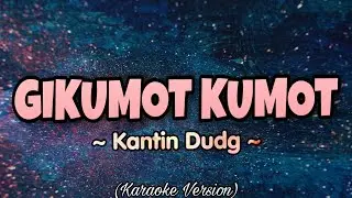 Kantin Dudg - GIKUMOT KUMOT (Karaoke Version)