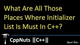 What Are All Those Places Where Initializer List Is Must In C++?