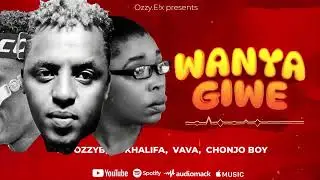 Mr Ozzyb , vava dorimbogo ,Eix khalifa,chonjo boy  WANYAGIWE [ Official MUSIC Audio]
