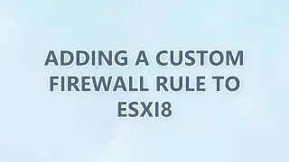 Adding a custom firewall rule to ESXi8
