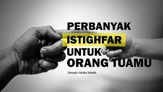 Perbanyak Istighfar Untuk Orang Tuamu - Ustadz Abdul Malik