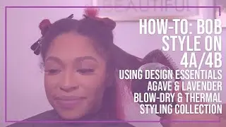 Design Essentials Agave & Lavender Blow-dry Thermal Styling Collection How-to: Bob Style on 4A/4B