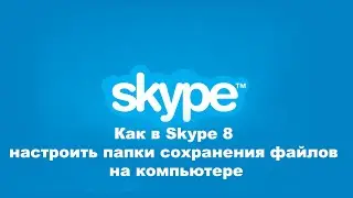 Как в Skype 8 настроить папки сохранения файлов на компьютере
