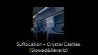 Suffocation - Crystal Castles (Slowed&Reverb)