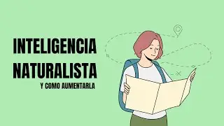 ¿QUÉ ES LA INTELIGENCIA NATURALISTA? Y como aumentarla