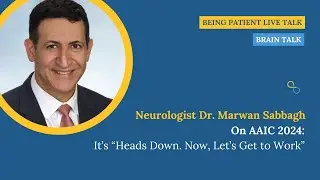 Dr. Marwan Sabbagh On AAIC 2024: It’s “Heads Down. Now, Let’s Get to Work”