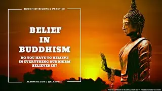Belief in Buddhism:  Do You Have to Believe in Everything?