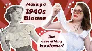 Making a 1940s Blouse (& Everything Goes Wrong)