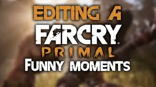 EDITING A FAR CRY PRIMAL FUNNY MOMENTS.