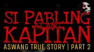SI PABLING AT ANG KAPITAN | Aswang True Story | Part 2