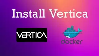 How To install Vertica Database Using Docker and Connect With DbVisualizer